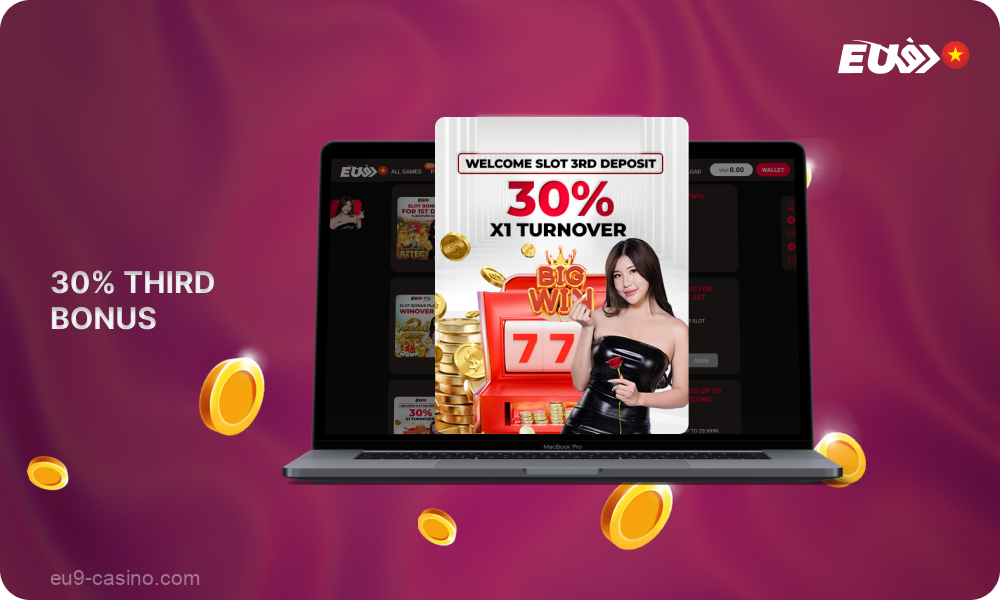 To receive the third 30% bonus, players from Vietnam need to make a deposit and fulfill a few more simple conditions of the promotion from Eu9 Casino